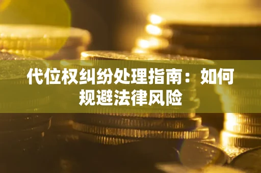 北京代位权纠纷处理指南:如何规避法律风险 北京代位权纠纷处理指南:如何规避法律风险