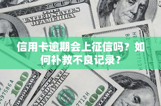 北京信用卡逾期会上征信吗？如何补救不良记录？