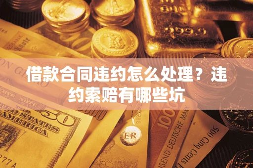 北京借款合同违约怎么处理？违约索赔有哪些坑