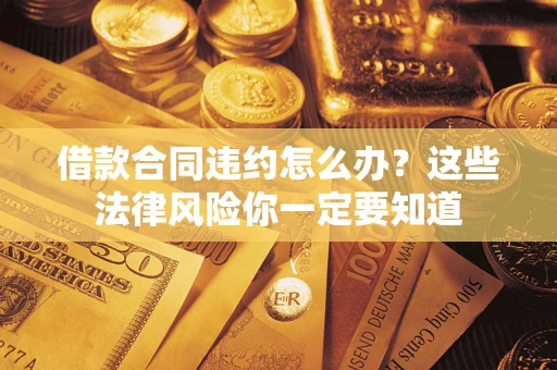 北京借款合同违约怎么办？这些法律风险你一定要知道