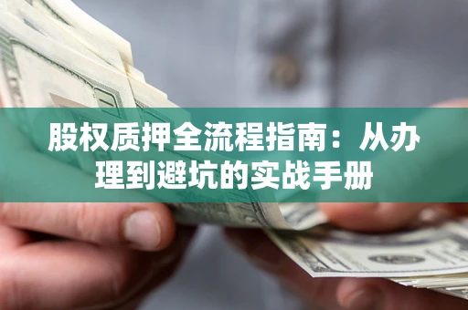 北京股权质押全流程指南：从办理到避坑的实战手册