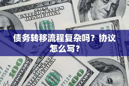 北京债务转移流程复杂吗？协议怎么写？