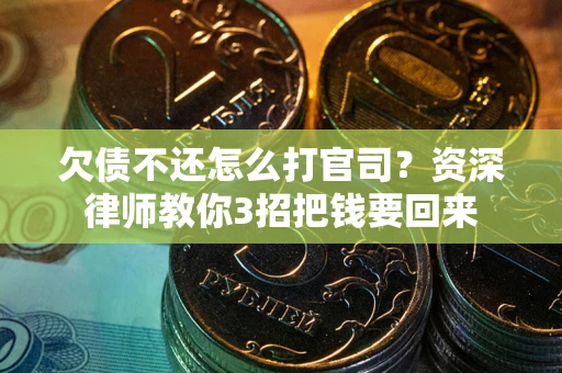 北京欠债不还怎么打官司？资深律师教你3招把钱要回来