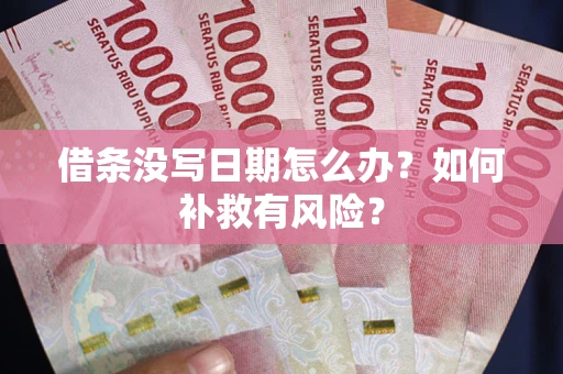 北京借条没写日期怎么办？如何补救有风险？