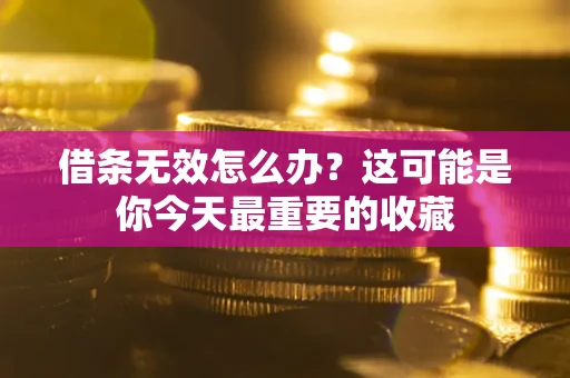 北京借条无效怎么办？这可能是你今天最重要的收藏