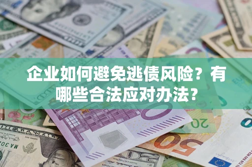 北京企业如何避免逃债风险？有哪些合法应对办法？