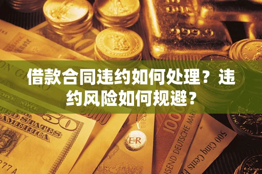 北京借款合同违约如何处理？违约风险如何规避？