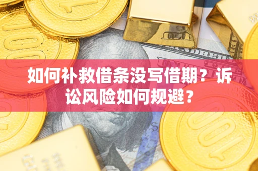 北京如何补救借条没写借期？诉讼风险如何规避？