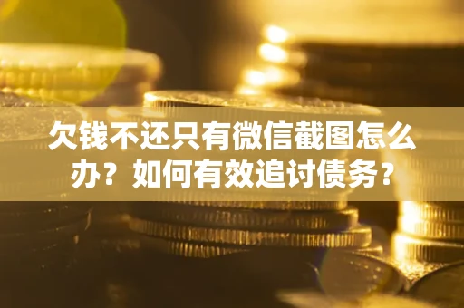 北京欠钱不还只有微信截图怎么办？如何有效追讨债务？