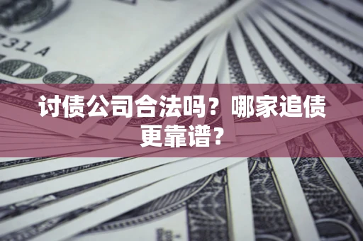 北京讨债公司合法吗？哪家追债更靠谱？