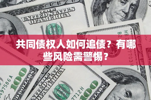 北京共同债权人如何追债？有哪些风险需警惕？