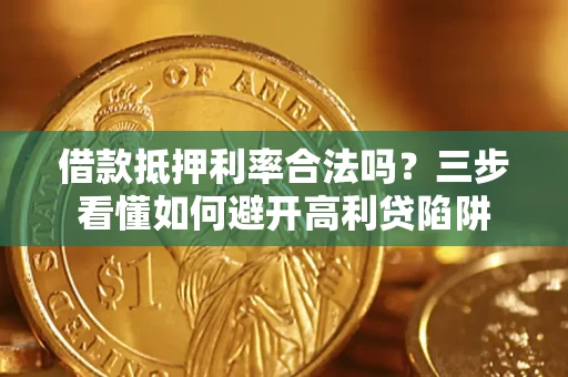 北京借款抵押利率合法吗？三步看懂如何避开高利贷陷阱