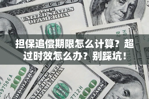 北京担保追偿期限怎么计算？超过时效怎么办？别踩坑！