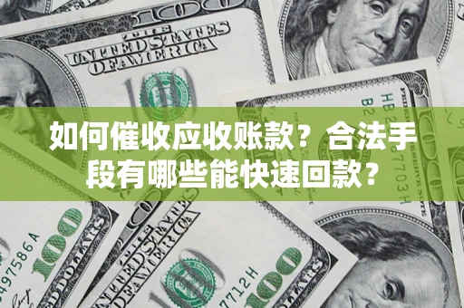 北京如何催收应收账款？合法手段有哪些能快速回款？