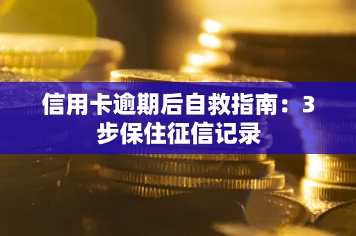 北京信用卡逾期后自救指南：3步保住征信记录