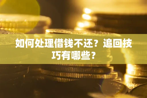 北京如何处理借钱不还？追回技巧有哪些？