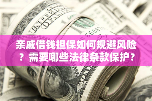 北京亲戚借钱担保如何规避风险？需要哪些法律条款保护？