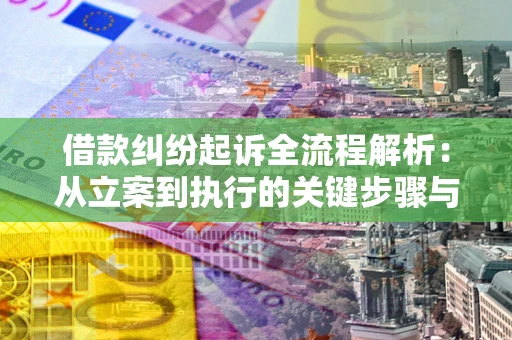 北京借款纠纷起诉全流程解析：从立案到执行的关键步骤与防败诉指南
