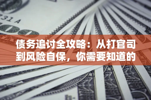 北京债务追讨全攻略：从打官司到风险自保，你需要知道的法律智慧
