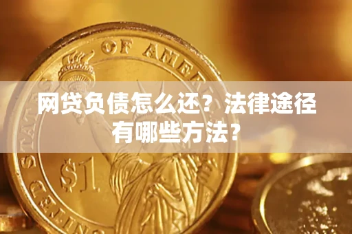 北京网贷负债怎么还？法律途径有哪些方法？