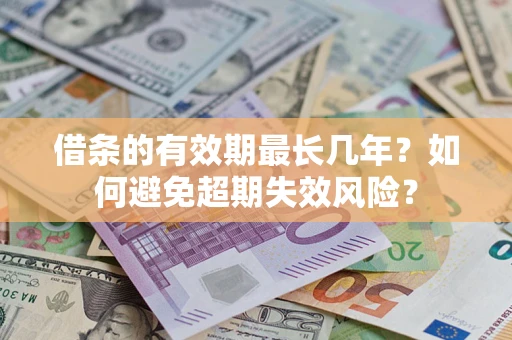 北京借条的有效期最长几年？如何避免超期失效风险？