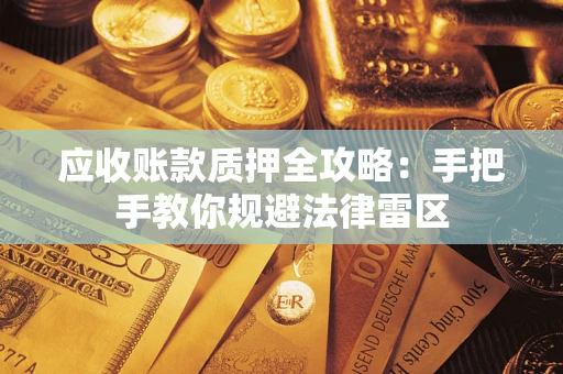 北京应收账款质押全攻略：手把手教你规避法律雷区