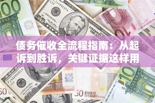北京债务催收全流程指南：从起诉到胜诉，关键证据这样用