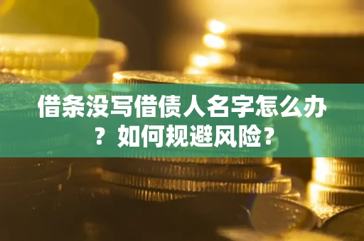 北京借条没写借债人名字怎么办？如何规避风险？