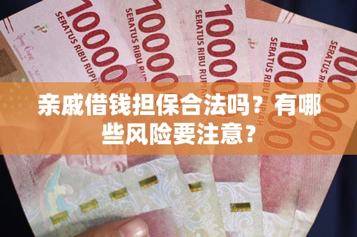 北京亲戚借钱担保合法吗？有哪些风险要注意？
