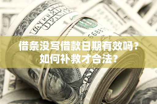 北京借条没写借款日期有效吗？如何补救才合法？