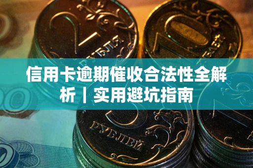 北京信用卡逾期催收合法性全解析｜实用避坑指南