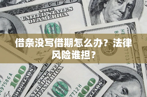 北京借条没写借期怎么办？法律风险谁担？
